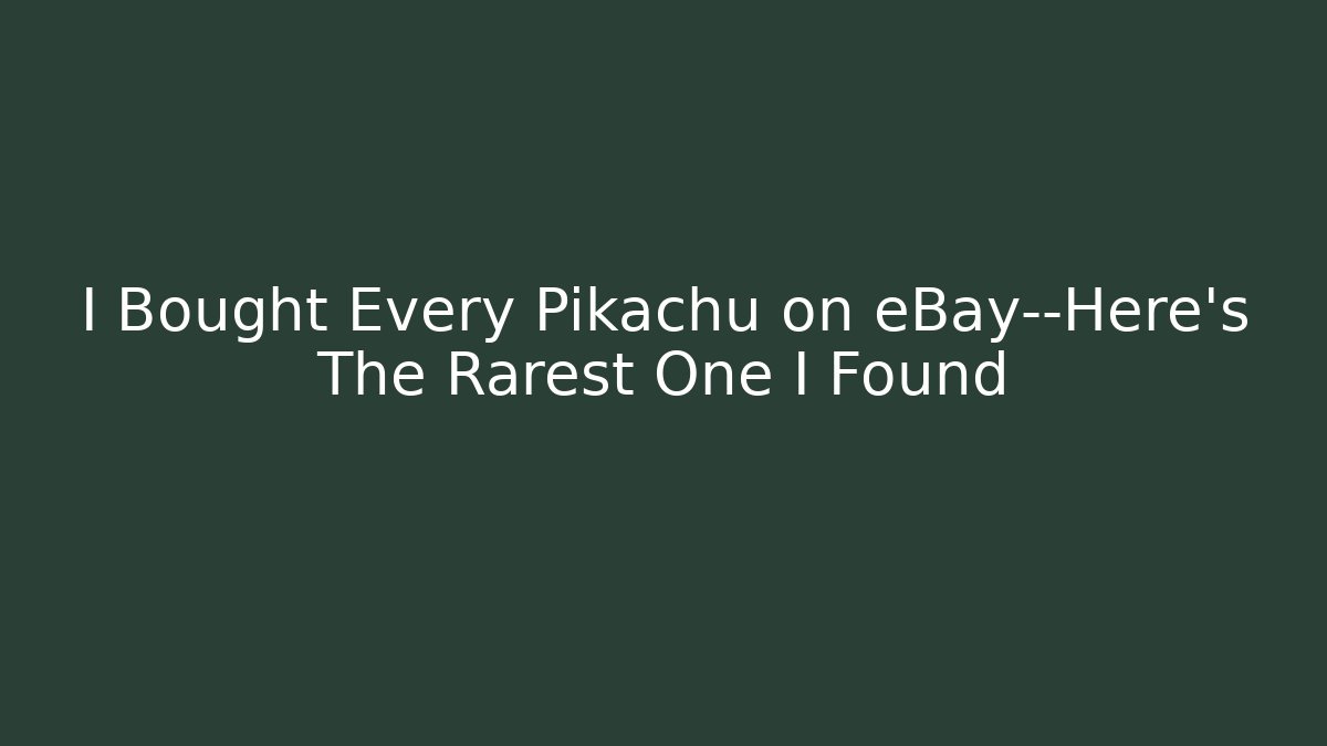 I Bought Every Pikachu on eBay—Here’s The Rarest One I Found