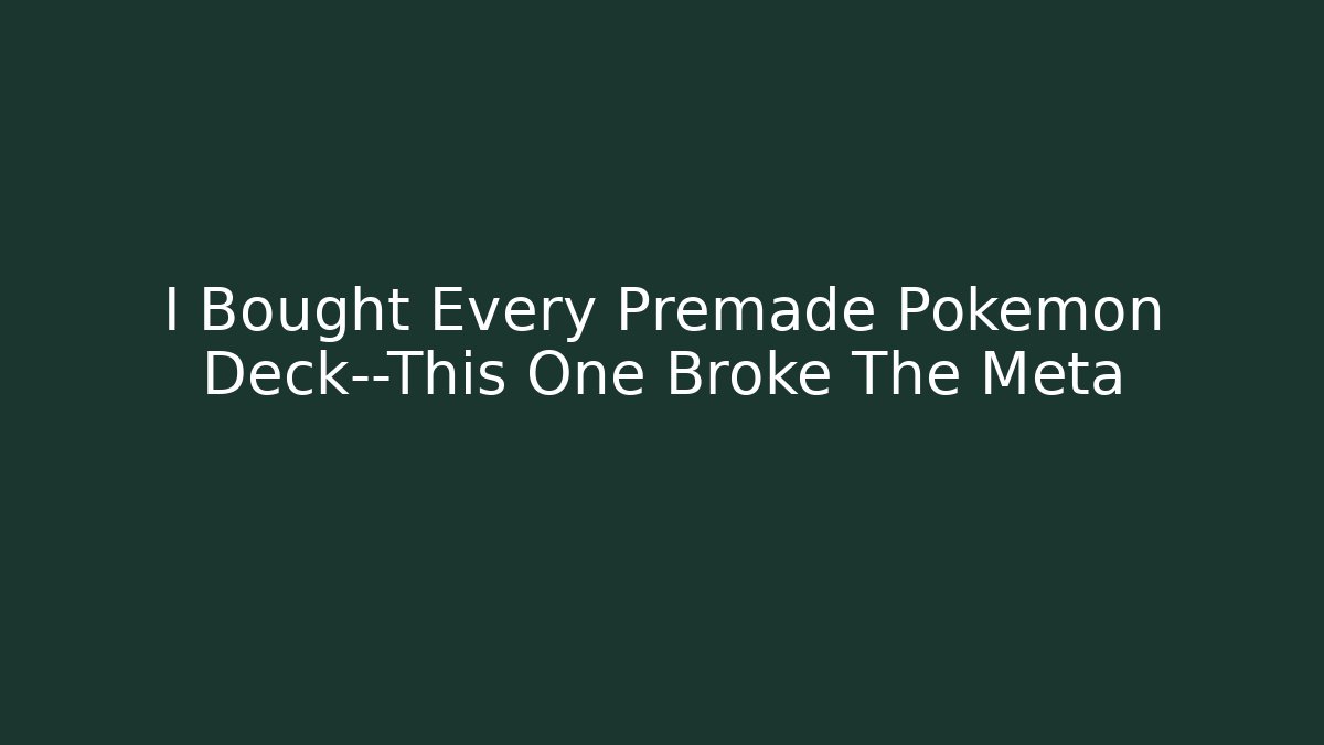 I Bought Every Premade Pokemon Deck—This One Broke The Meta