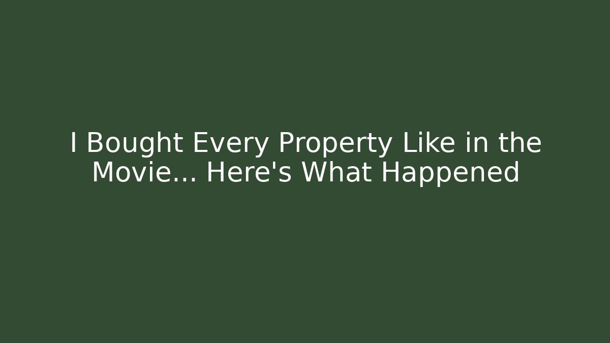 I Bought Every Property Like in the Movie… Here’s What Happened