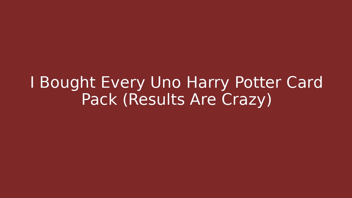 I Bought Every Uno Harry Potter Card Pack (Results Are Crazy)