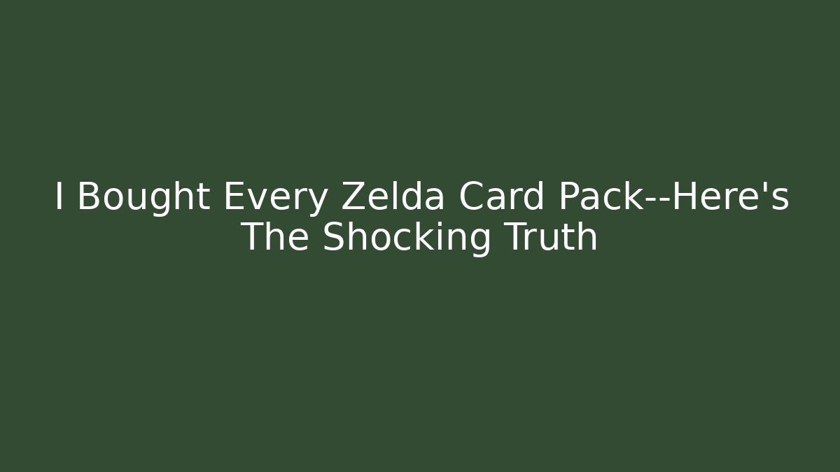 I Bought Every Zelda Card Pack—Here’s The Shocking Truth