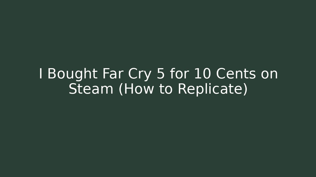 I Bought Far Cry 5 for 10 Cents on Steam (How to Replicate)