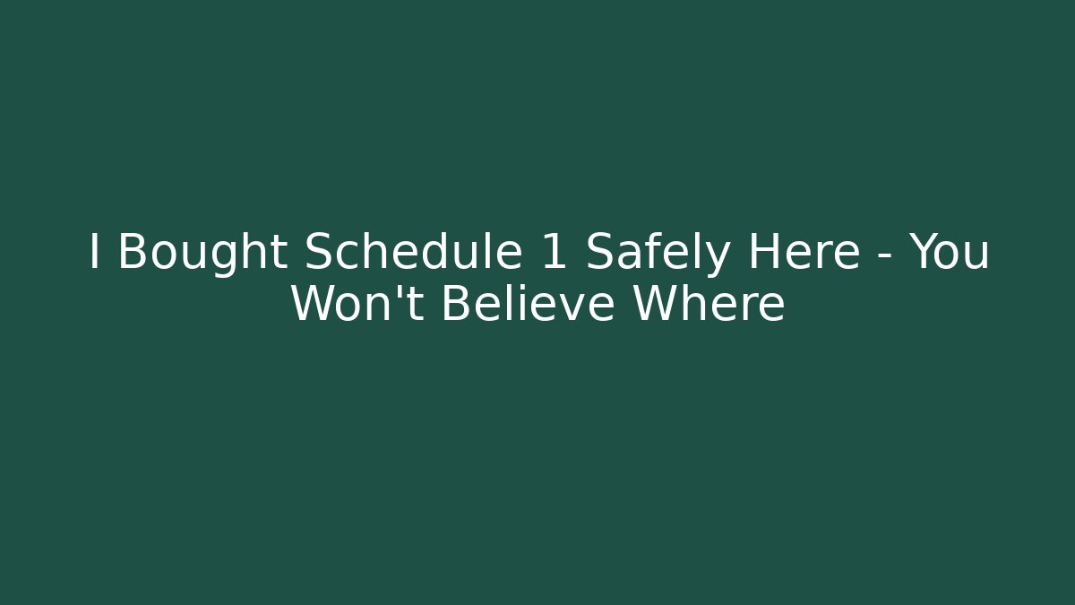 I Bought Schedule 1 Safely Here – You Won’t Believe Where