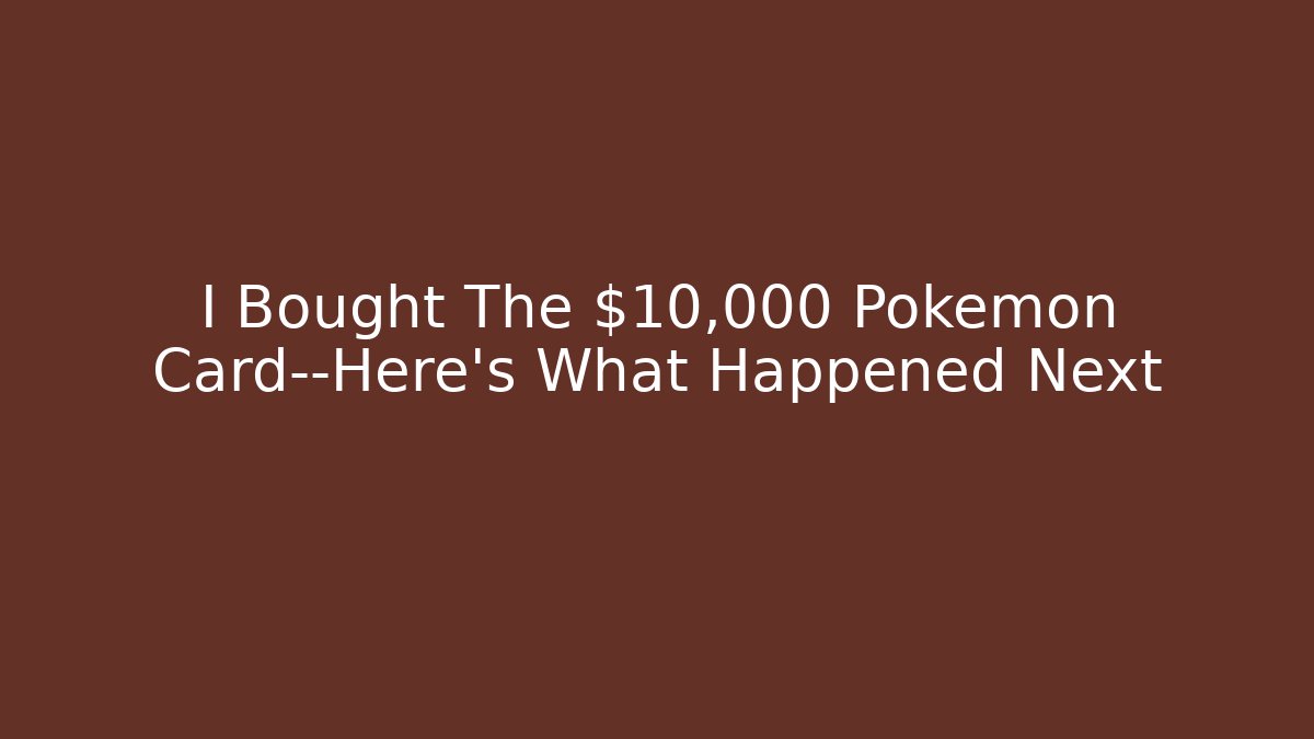 I Bought The $10,000 Pokemon Card—Here’s What Happened Next - Critter Realm