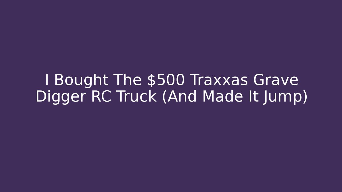 I Bought The $500 Traxxas Grave Digger RC Truck (And Made It Jump)