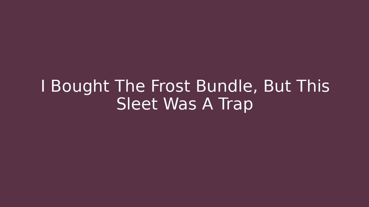 I Bought The Frost Bundle, But This Sleet Was A Trap