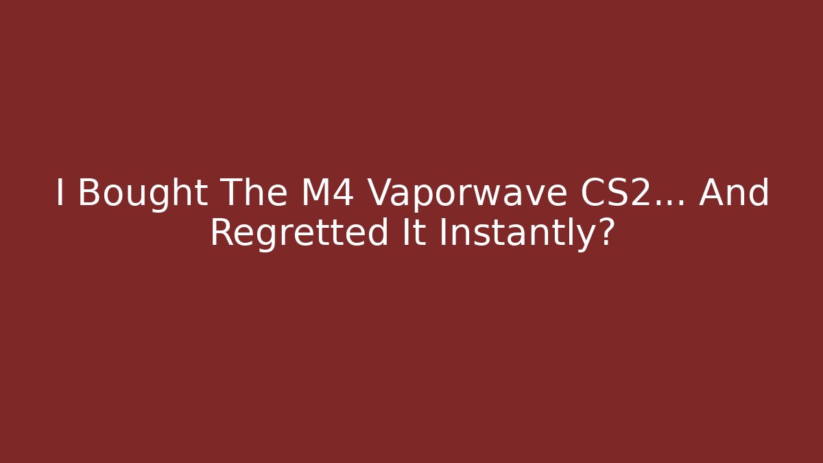 I Bought The M4 Vaporwave CS2… And Regretted It Instantly?