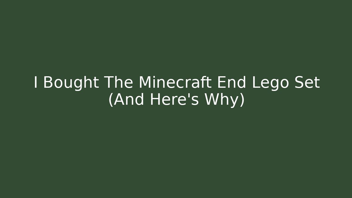 I Bought The Minecraft End Lego Set (And Here's Why)
