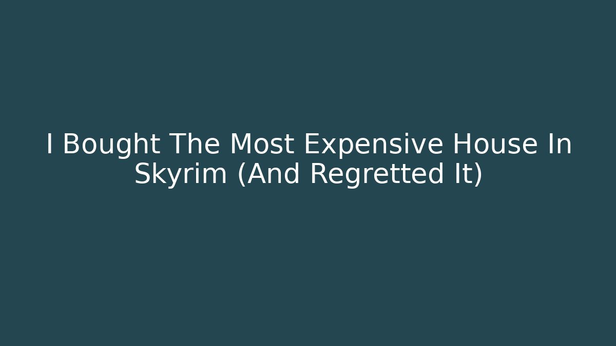 I Bought The Most Expensive House In Skyrim (And Regretted It)