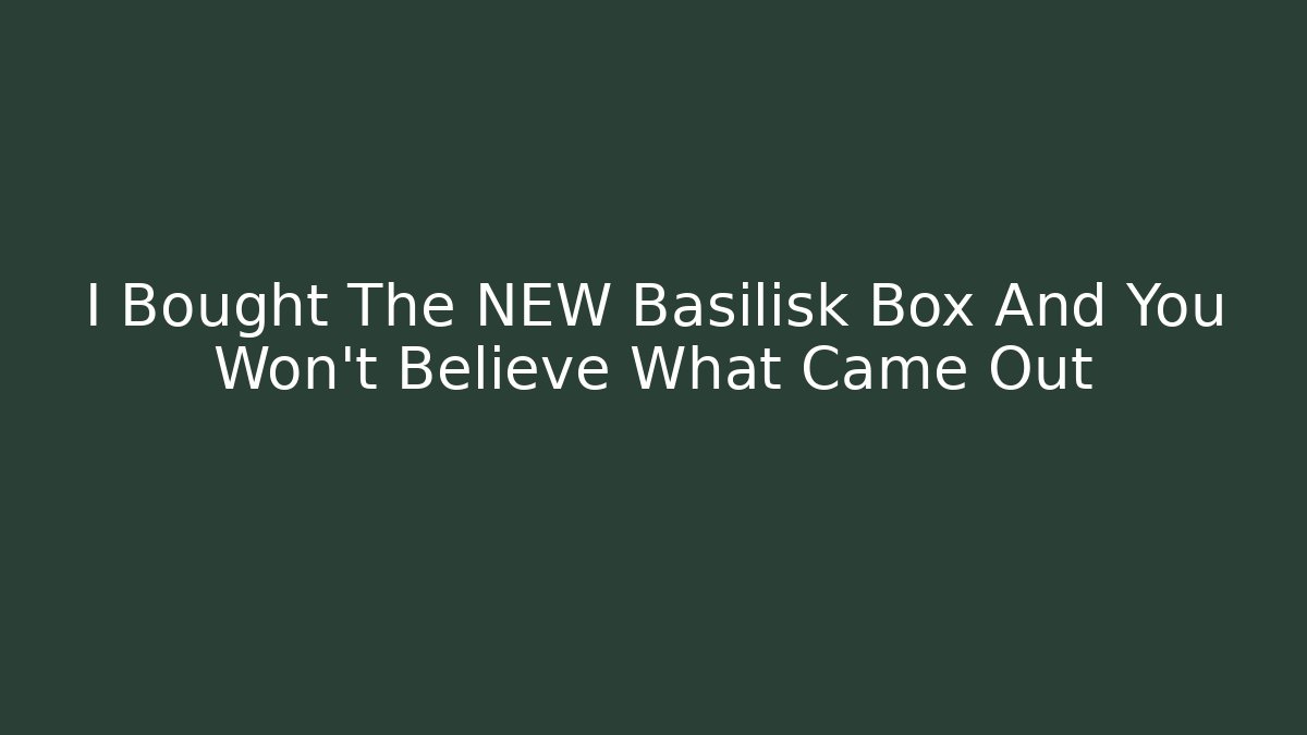 I Bought The NEW Basilisk Box And You Won’t Believe What Came Out - Critter Realm