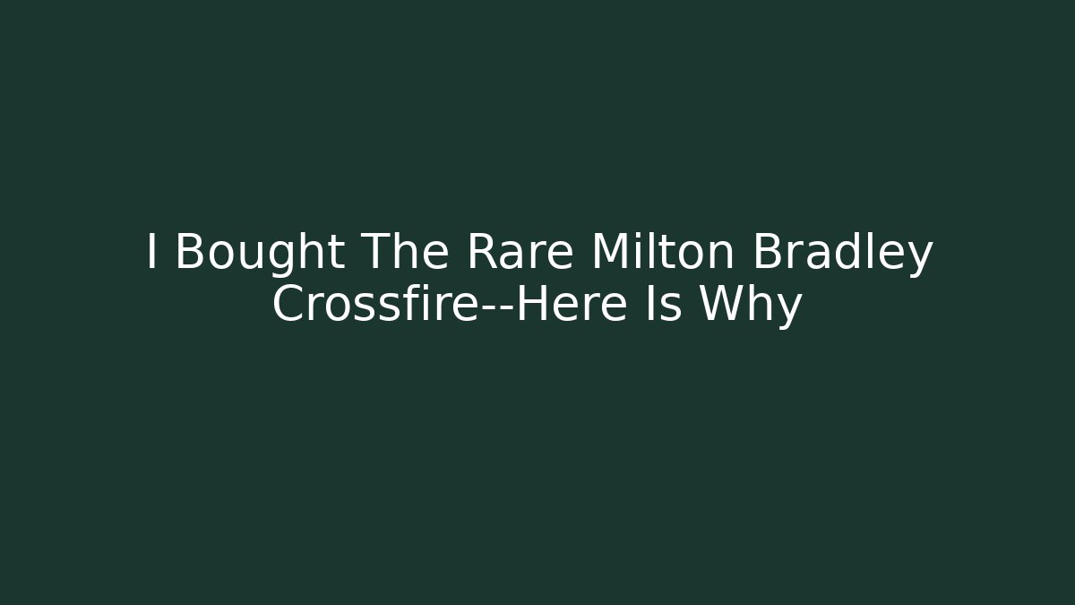I Bought The Rare Milton Bradley Crossfire—Here Is Why