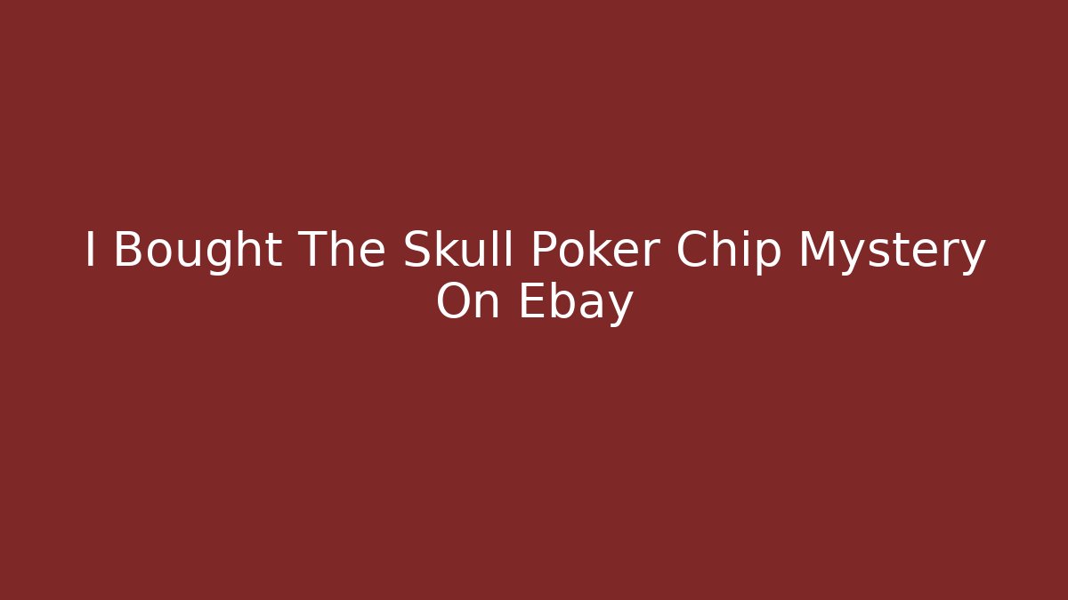 I Bought The Skull Poker Chip Mystery On Ebay