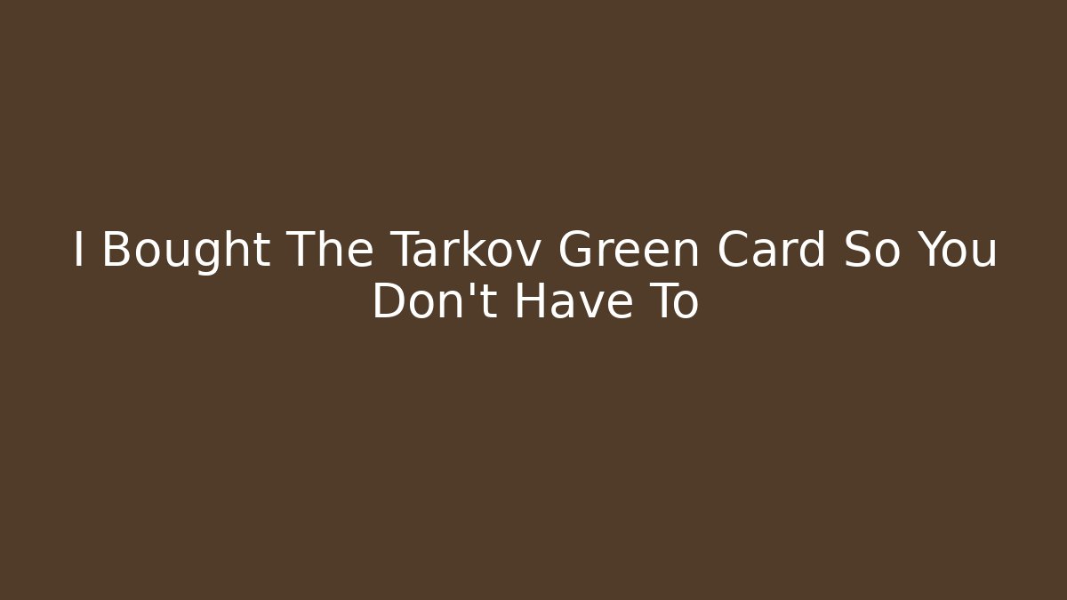 I Bought The Tarkov Green Card So You Don't Have To