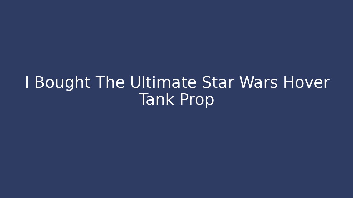 I Bought The Ultimate Star Wars Hover Tank Prop - Critter Realm