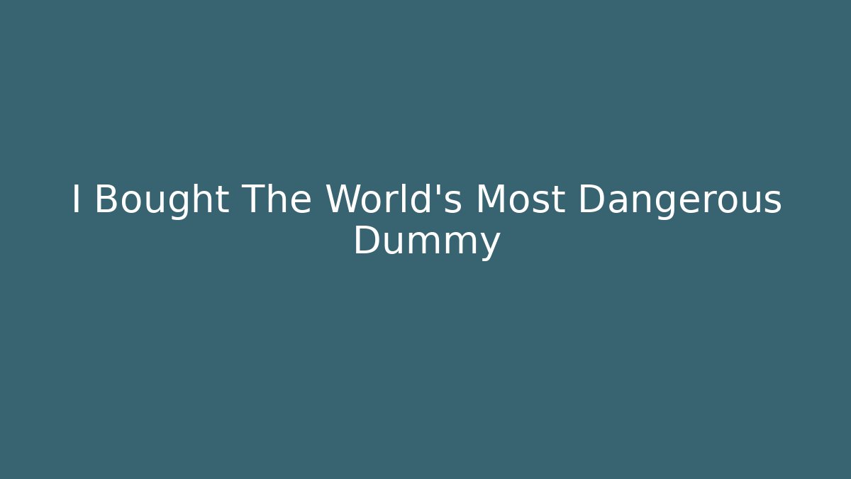 I Bought The World's Most Dangerous Dummy