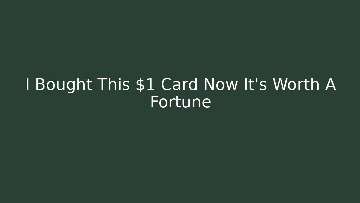 I Bought This $1 Card Now It’s Worth A Fortune