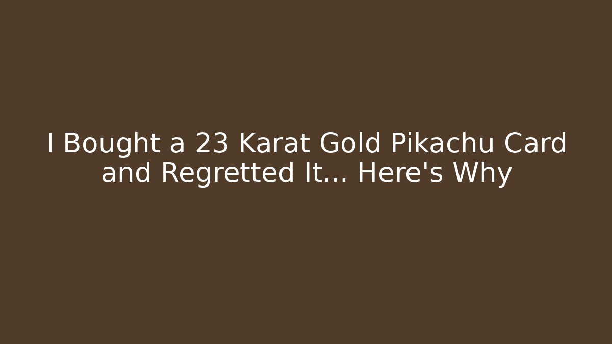 I Bought a 23 Karat Gold Pikachu Card and Regretted It... Here's Why - Critter Realm