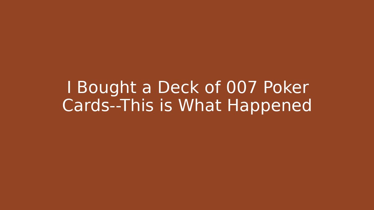 I Bought a Deck of 007 Poker Cards—This is What Happened
