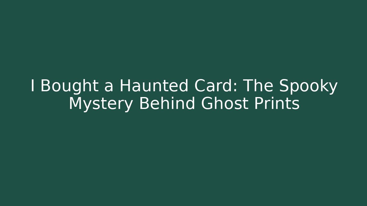 I Bought a Haunted Card: The Spooky Mystery Behind Ghost Prints