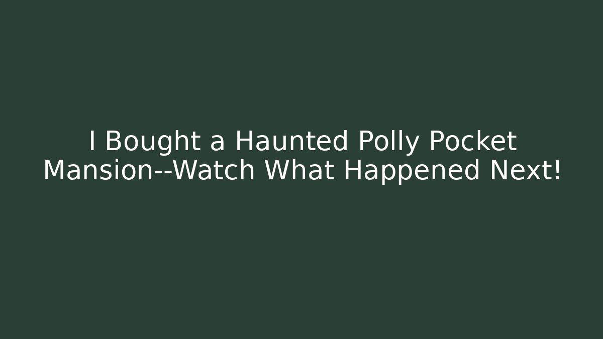 I Bought a Haunted Polly Pocket Mansion—Watch What Happened Next!