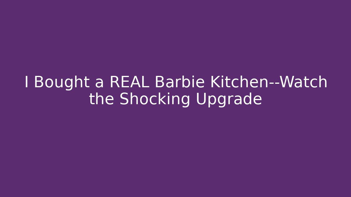 I Bought a REAL Barbie Kitchen—Watch the Shocking Upgrade