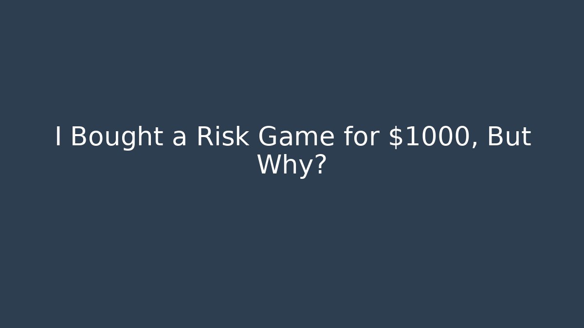 I Bought a Risk Game for $1000, But Why?