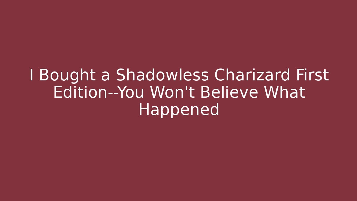 I Bought a Shadowless Charizard First Edition—You Won’t Believe What Happened
