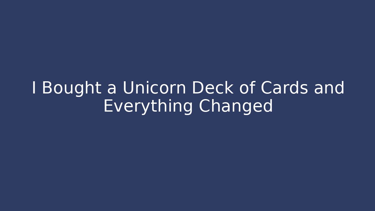 I Bought a Unicorn Deck of Cards and Everything Changed