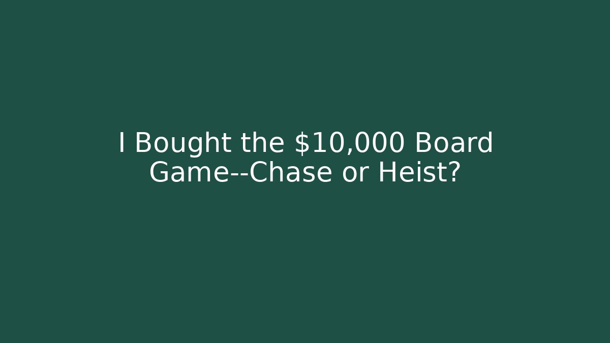 I Bought the $10,000 Board Game—Chase or Heist?