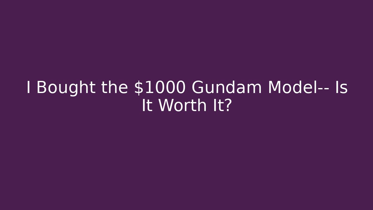 I Bought the $1000 Gundam Model— Is It Worth It? - Critter Realm