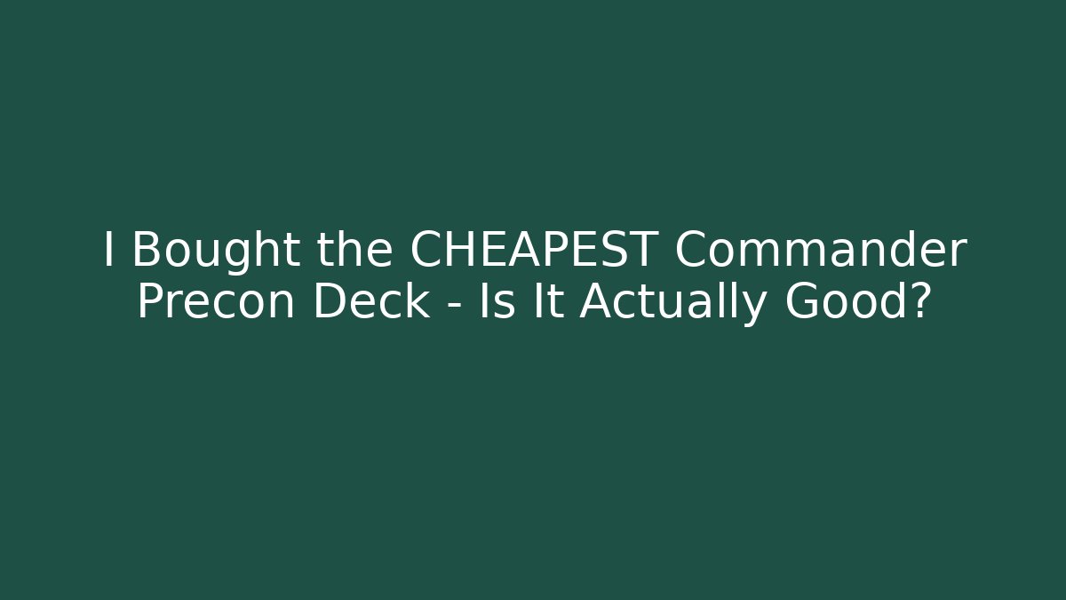 I Bought the CHEAPEST Commander Precon Deck – Is It Actually Good?