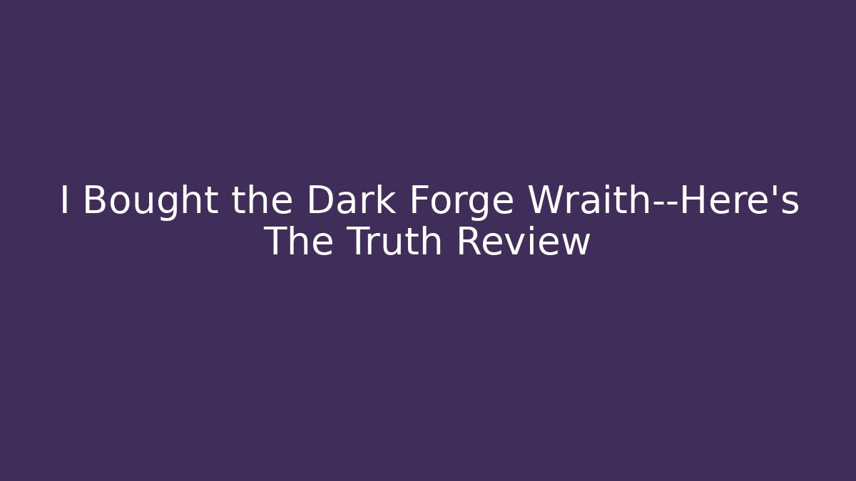 I Bought the Dark Forge Wraith—Here's The Truth Review
