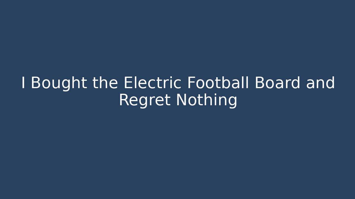 I Bought the Electric Football Board and Regret Nothing