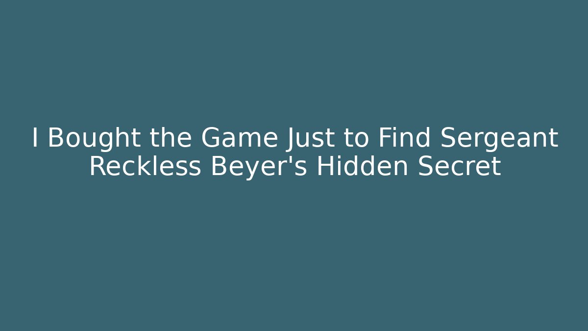 I Bought the Game Just to Find Sergeant Reckless Beyer's Hidden Secret