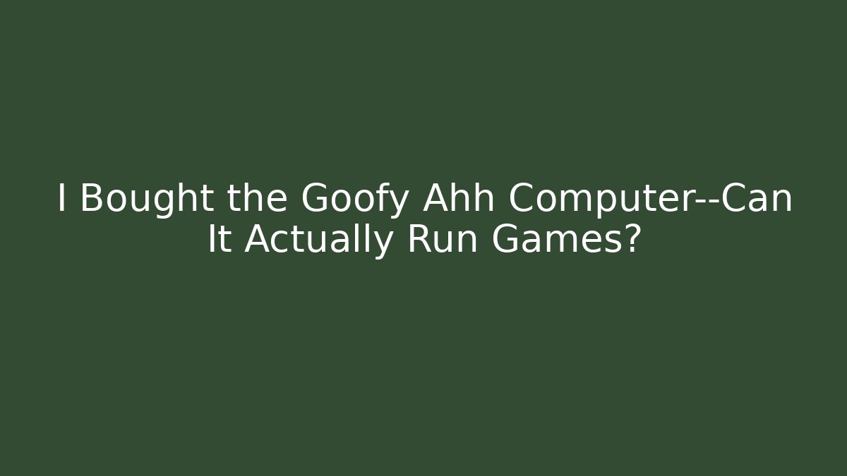 I Bought the Goofy Ahh Computer—Can It Actually Run Games?