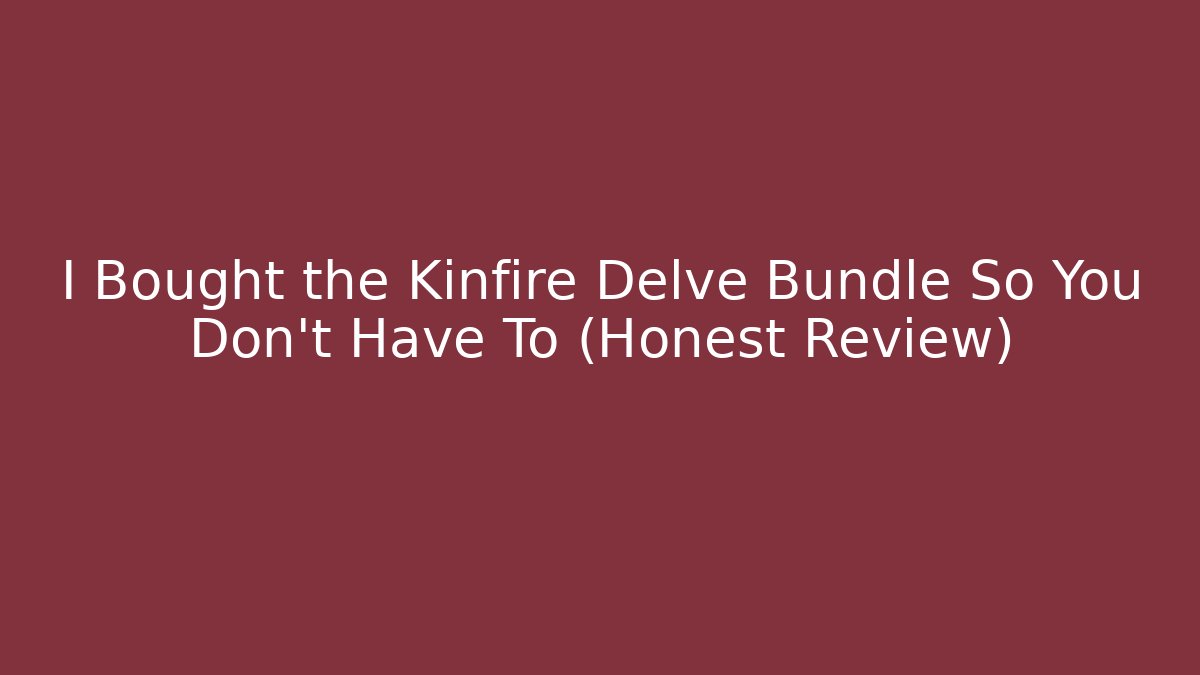 I Bought the Kinfire Delve Bundle So You Don't Have To (Honest Review)