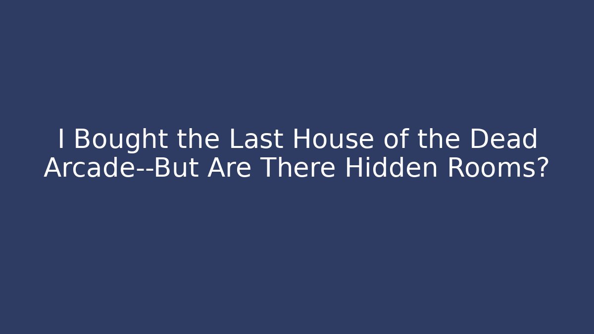 I Bought the Last House of the Dead Arcade—But Are There Hidden Rooms?