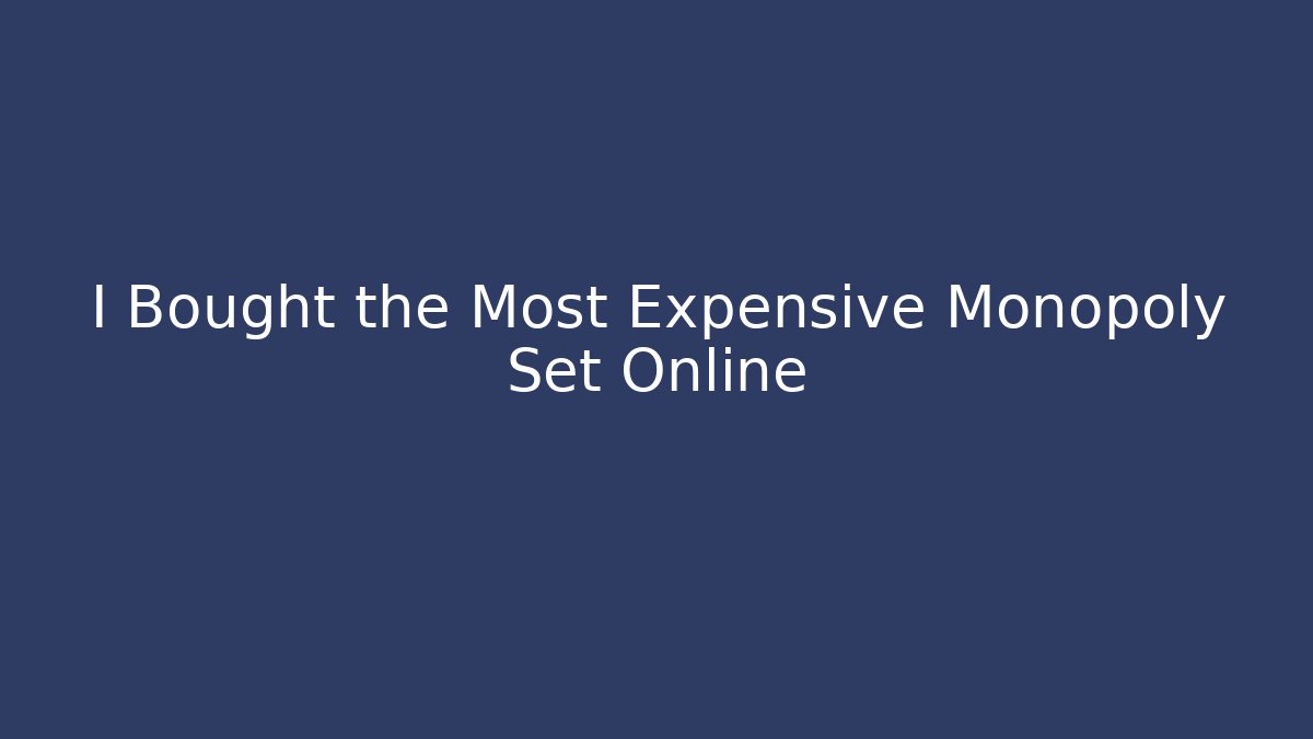 I Bought the Most Expensive Monopoly Set Online