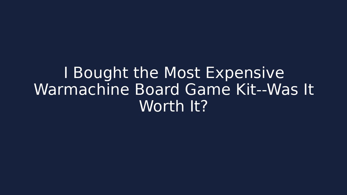 I Bought the Most Expensive Warmachine Board Game Kit—Was It Worth It?