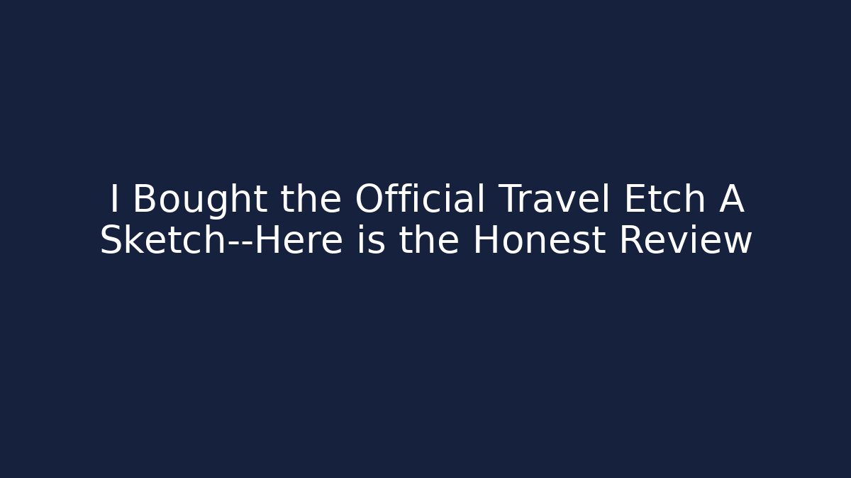 I Bought the Official Travel Etch A Sketch—Here is the Honest Review