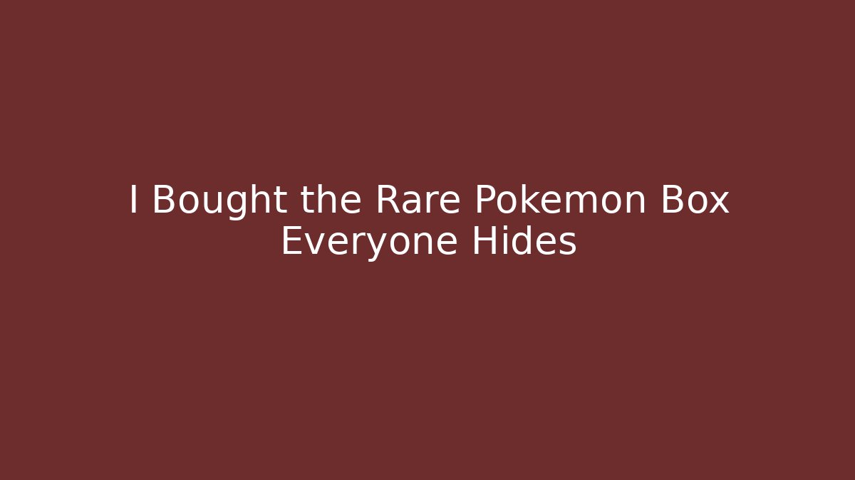 I Bought the Rare Pokémon Box Everyone Hides