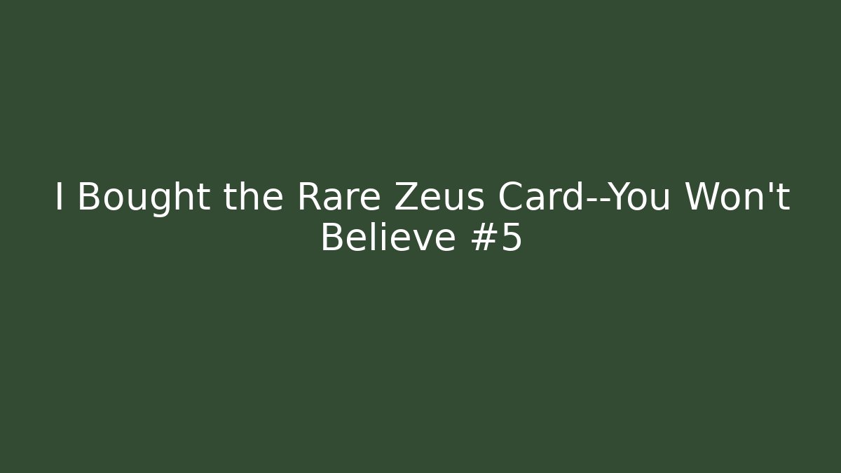 I Bought the Rare Zeus Card—You Won’t Believe #5