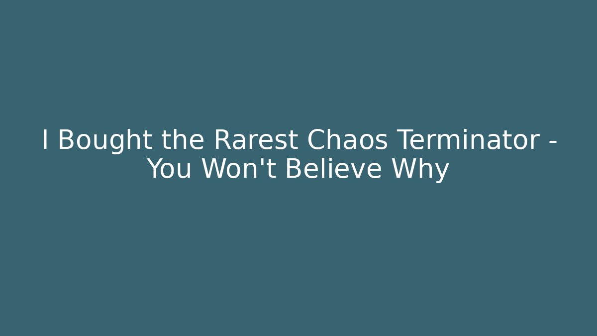I Bought the Rarest Chaos Terminator – You Won’t Believe Why