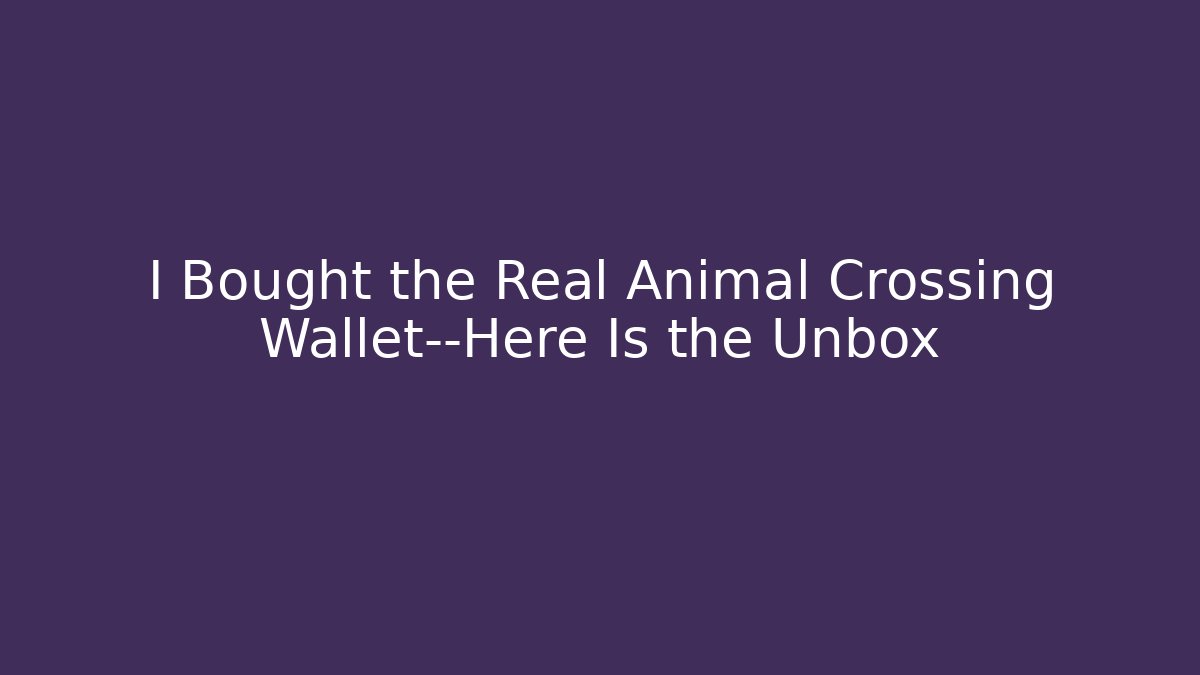 I Bought the Real Animal Crossing Wallet—Here Is the Unbox - Critter Realm
