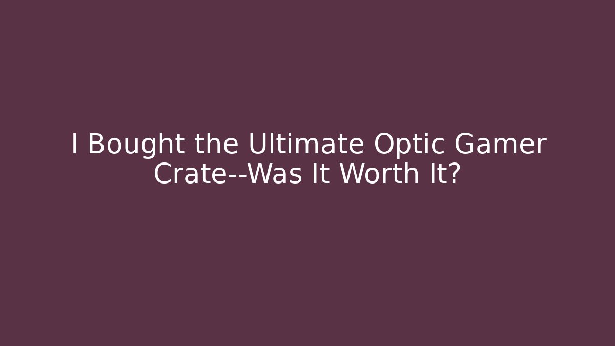 I Bought the Ultimate Optic Gamer Crate—Was It Worth It?