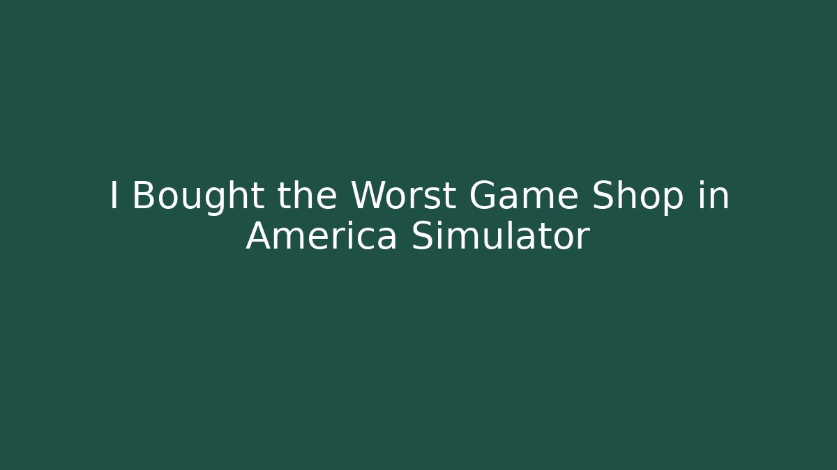 I Bought the Worst Game Shop in America Simulator