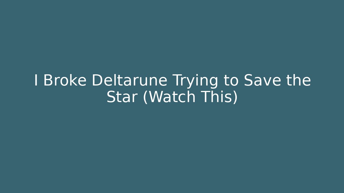 I Broke Deltarune Trying to Save the Star (Watch This)