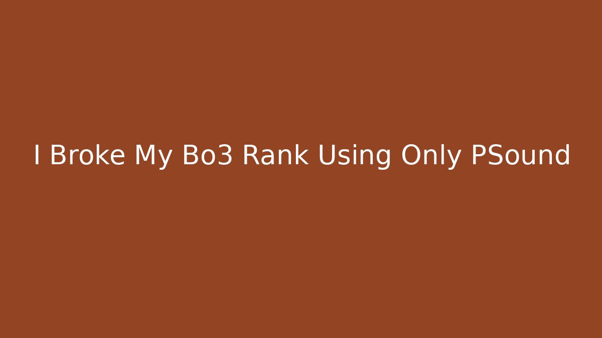 I Broke My Bo3 Rank Using Only PSound