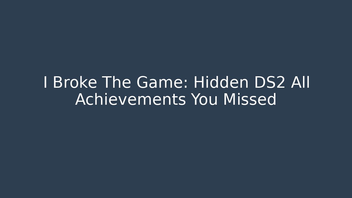 I Broke The Game: Hidden DS2 All Achievements You Missed