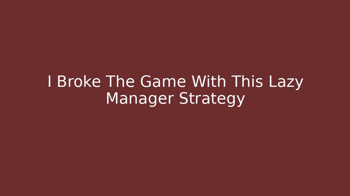 I Broke The Game With This Lazy Manager Strategy